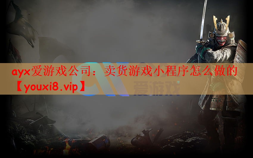 ayx爱游戏公司：卖货游戏小程序怎么做的