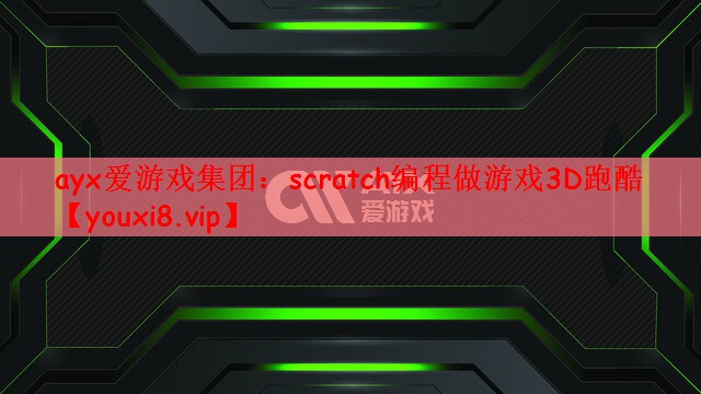 ayx爱游戏集团：scratch编程做游戏3D跑酷