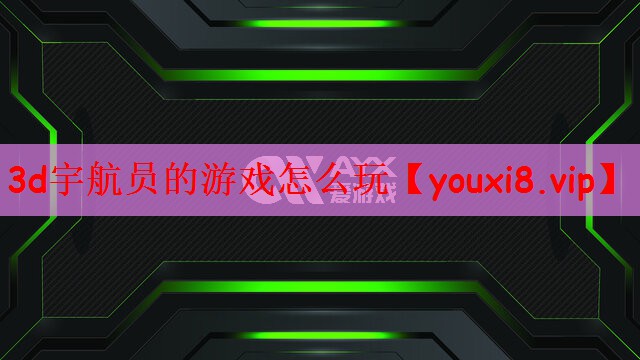 3d宇航员的游戏怎么玩