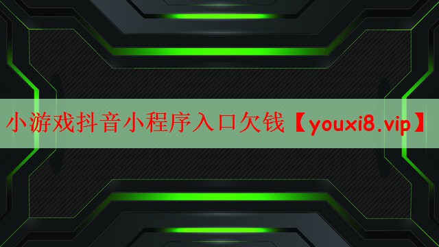 小游戏抖音小程序入口欠钱