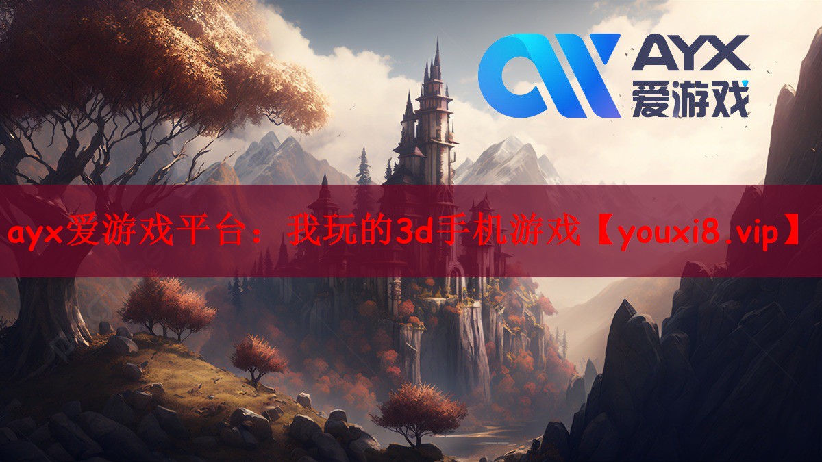 ayx爱游戏平台：我玩的3d手机游戏