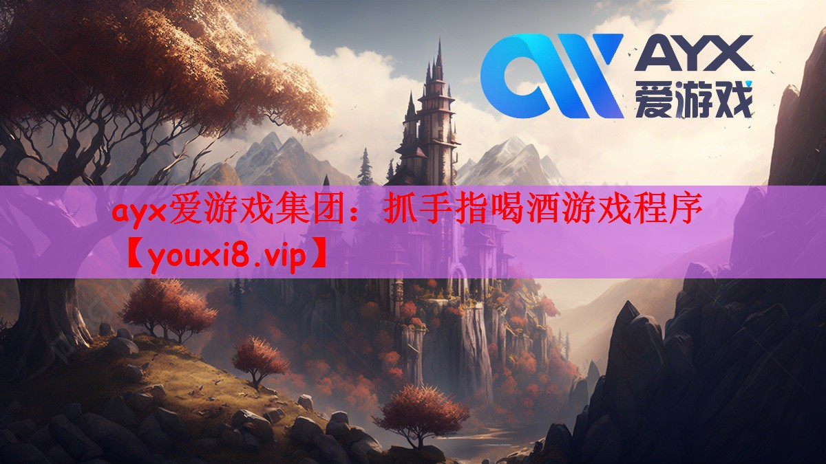 ayx爱游戏集团：抓手指喝酒游戏程序