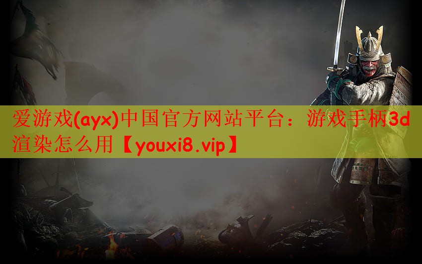 爱游戏(ayx)中国官方网站平台：游戏手柄3d渲染怎么用