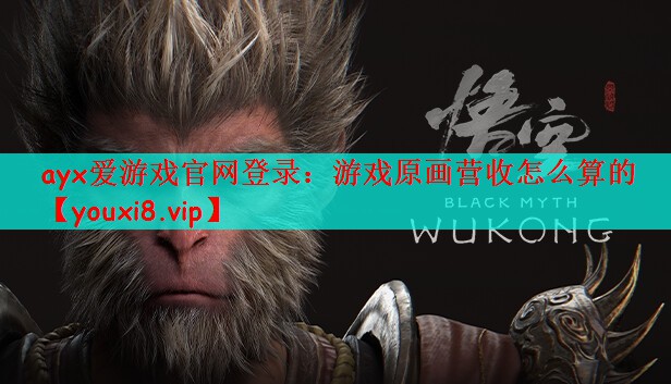 ayx爱游戏官网登录：游戏原画营收怎么算的