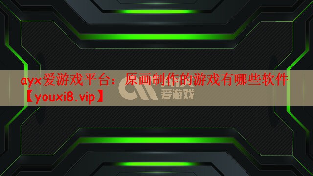 ayx爱游戏平台：原画制作的游戏有哪些软件