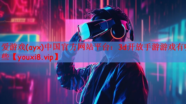 3d开放手游游戏有哪些