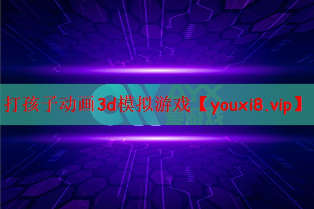 打孩子动画3d模拟游戏