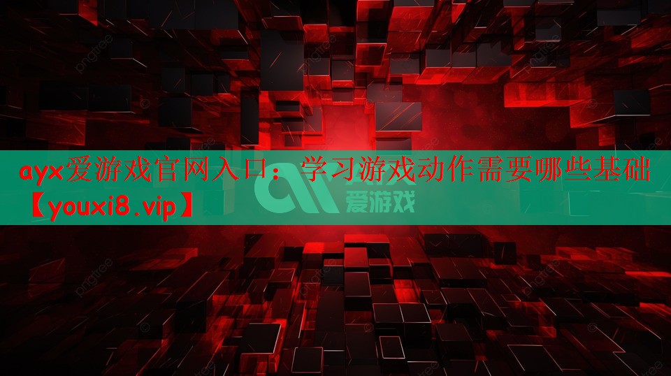 学习游戏动作需要哪些基础